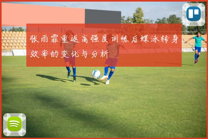 张雨霏重返高强度训练后蝶泳转身效率的变化与分析