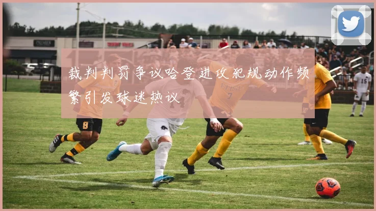 裁判判罚争议哈登进攻犯规动作频繁引发球迷热议