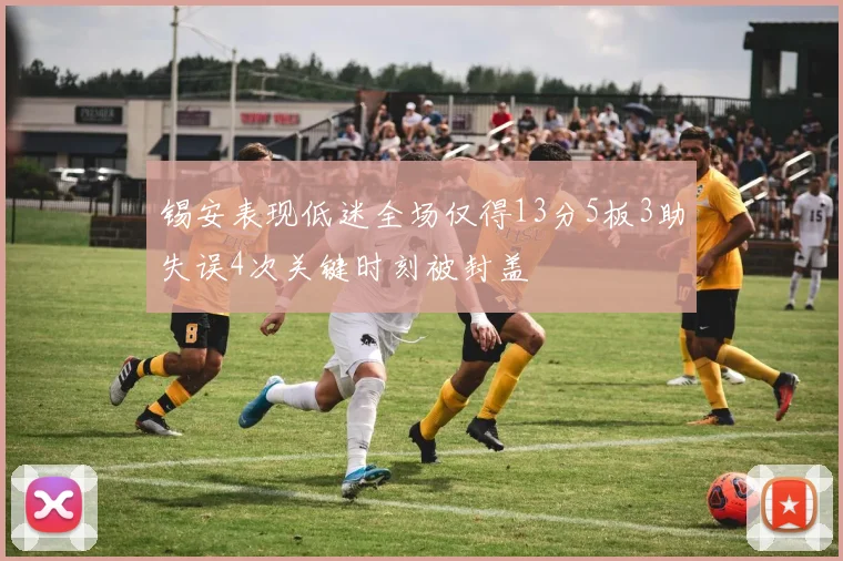 锡安表现低迷全场仅得13分5板3助失误4次关键时刻被封盖